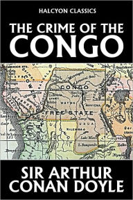 Title: The Crime of the Congo by Sir Arthur Conan Doyle, Author: Arthur Conan Doyle