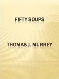 Title: Fifty Soups, Author: Thomas J. Murrey