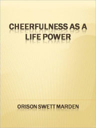 Title: Cheerfulness as a Life Power, Author: Orison Swett Marden