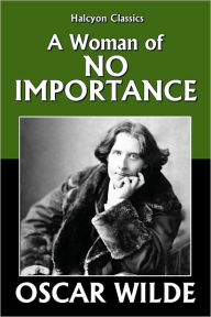 Title: A Woman of No Importance by Oscar Wilde, Author: Oscar Wilde