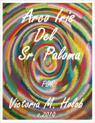Title: ARCO IRIS DEL SR. PALOMA, Author: Victoria M. Holob
