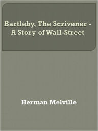 Title: Bartleby the Scrivener: A Story of Wall Street, Author: Herman Melville