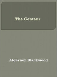 Title: The Centaur, Author: Algernon Blackwood