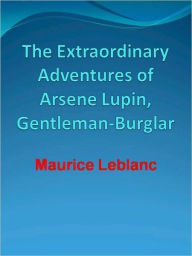 Title: The Extraordinary Adventures of Arsene Lupin, Gentleman-Burglar, Author: Maurice Leblanc