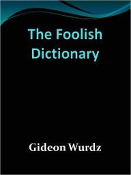 Title: The Foolish Dictionary, Author: Gideon Wurdz