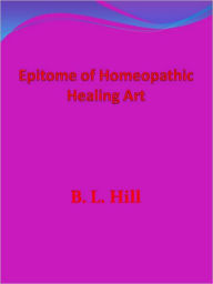 Title: An Epitome of Homeopathic Healing Art, Author: B. L. Hill