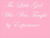 Title: The Little Girl Who Was Taught By Experience, Author: Anonymous