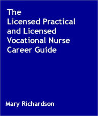 Title: The Licensed Practical and Licensed Vocational Nurse Career Guide, Author: Mary Richardson