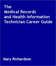 Title: The Medical Records and Health Information Technician Career Guide, Author: Mary Richardson