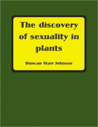 Title: The Discovery of Sexuality in Plants, Author: Dencan Star Johnson