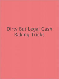 Title: Dirty But Legal Cash Raking Tricks, Author: Anonymous