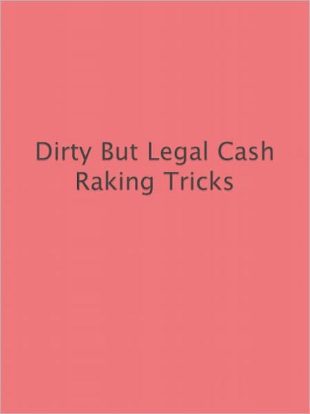 Dirty But Legal Cash Raking Tricks