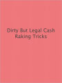 Dirty But Legal Cash Raking Tricks