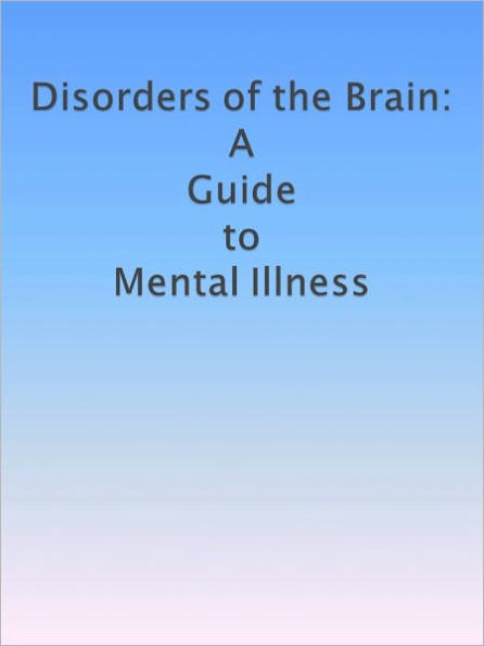 Disorders of the Brain: A Guide to Mental Illness