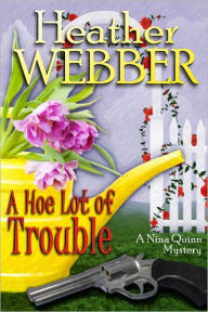 Title: A Hoe Lot of Trouble (Nina Quinn Series #1), Author: Heather Webber