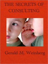 Title: The Secrets of Consulting: A Guide to Giving and Getting Advice Successfully, Author: Gerald Weinberg