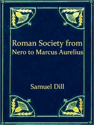 Title: Roman Society from Nero to Marcus Aurelius, Author: Samuel Dill