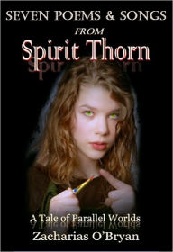 Title: Seven Poems and Songs From Spirit Thorn, Author: Zacharias O'Bryan