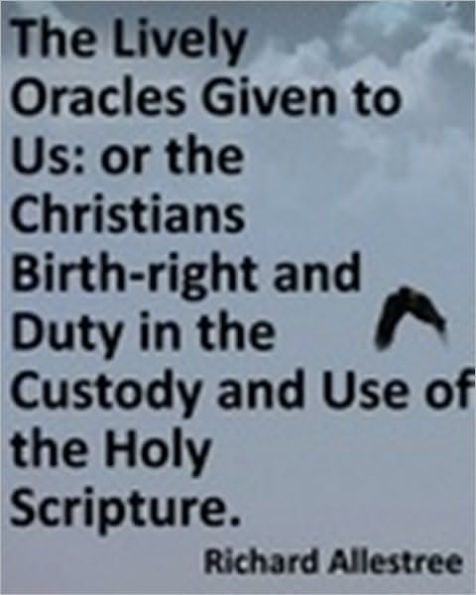 Lively Oracles Given to Us: or the Christians Birth-right and Duty in the Custody and Use of the Holy Scripture
