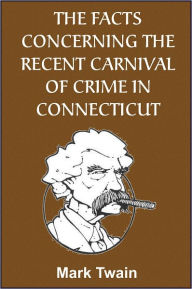 Title: The Facts Concerning the Recent Carnival of Crime in Connecticut, Author: Mark Twain