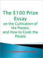 The $100 Prize Essay on the Cultivation of the Potato; and How to Cook the Potato