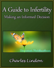 Title: A Guide to Infertility: Making an Informed Decision, Author: Charles Lindon