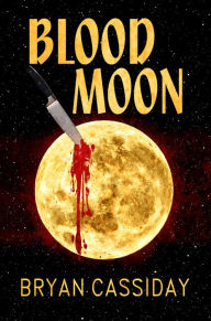 Title: Blood Moon: Thrillers and Tales of Terror, Author: Bryan Cassiday