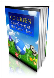 Title: Go Green: Save Green At The Same Time, Author: Anonymous