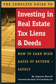 Title: The Complete Guide to Investing in Real Estate Tax Liens & Deeds: How to Earn High Rates of Return - Safely, Author: Jamaine Burrell