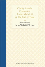 Title: Clarity Amidst Confusion: Imam Mahdi and the End of Time, Author: Muhammad Tahir-ul-Qadri