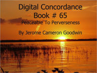 Title: Peaceable To Perverseness - Digital Concordance Book 65, Author: Jerome Goodwin