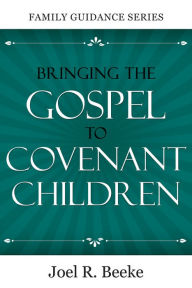 Title: Bringing the Gospel to Covenant Children, Author: Joel Beeke