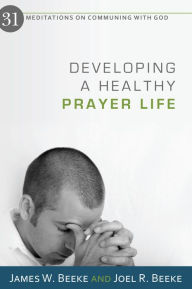 Title: Developing A Healthy Prayer Life, Author: Joel Beeke