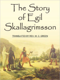 Title: The Story Of Egil Skallagrimsson, Author: REV. W. C. GREEN