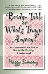 Title: Bridge Table Or What's Trump Anyway? An Affectionate Look Back At Sociable Bridge & Ladies Lunch, Author: Maggy Simony