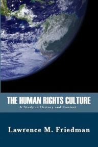 Title: The Human Rights Culture: A Study in History and Context, Author: Lawrence M. Friedman