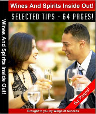 Title: Wines And Spirits Inside Out - Instantly Unleash The Secrets Of Making Irresistible, Delightful, And Flavorsome Wine And Spirits, Author: eBook Legend