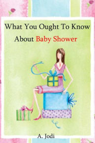 Title: What You Ought To Know About Baby Shower, Author: A. Jodi