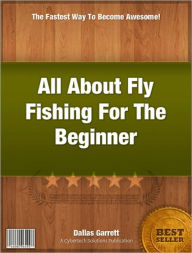 Title: All About Fly Fishing For The Beginner, Author: Dallas Garrett