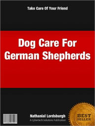 Title: Dog Care For German Shepherds, Author: Nathanial Lordsburgh