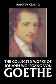 Title: The Collected Works of Johann Wolfgang von Goethe, Author: Johann Wolfgang von Goethe
