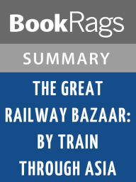 Title: The Great Railway Bazaar: By Train Through Asia by Paul Theroux l Summary & Study Guide, Author: BookRags