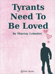 Title: Tyrants Need To Be Loved, Author: Murray Leinster