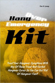 Title: Hangover Emergency Kit: Treat Your Hangover Symptoms With Any Of These Tried-And-Tested Hangover Cures So You Can Get Rid Of Hangover Fast!, Author: Tina H. Lemay