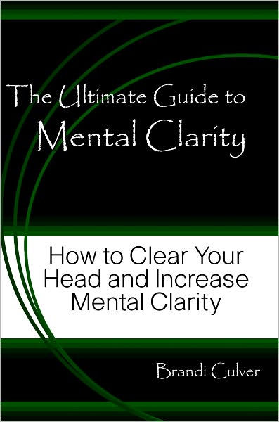 The Ultimate Guide to Mental Clarity - How to Clear Your Head and ...