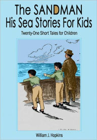 Title: The Sandman - His Sea Stories for Kids: Twenty-One Short Tales for Children (Illustrated), Author: William J. Hopkins