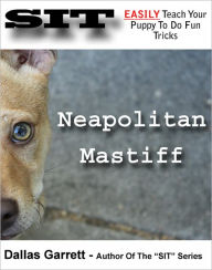 Title: How To Train Your Neapolitan Mastiff To Do Fun Tricks, Author: Dallas Garrett