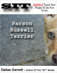 Title: How To Train Your Parson Russell Terrier To Do Fun Tricks, Author: Dallas Garrett