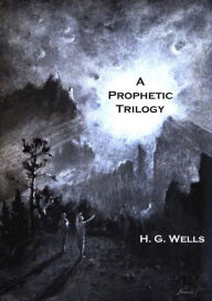 Title: A Prophetic Trilogy, Author: H. G. Wells