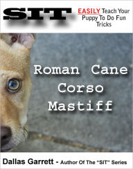Title: How To Train Your Roman Cane Corso Mastiff To Do Fun Tricks, Author: Dallas Garrett